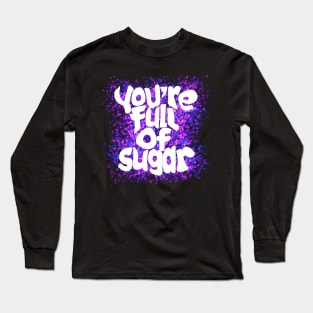 You're Full of Sugar Long Sleeve T-Shirt